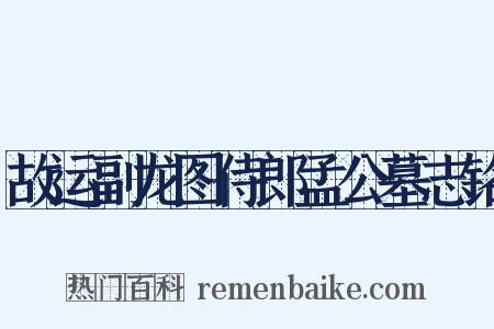 故运副龙图侍郎孟公墓志铭是什么意思的图片